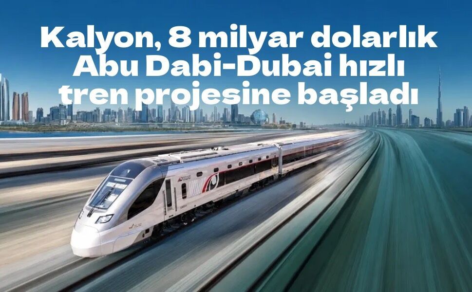 Abu Dabi-Dubai hızlı treninde Türk imzası: Kalyon projede yapım çalışmalarına başladı