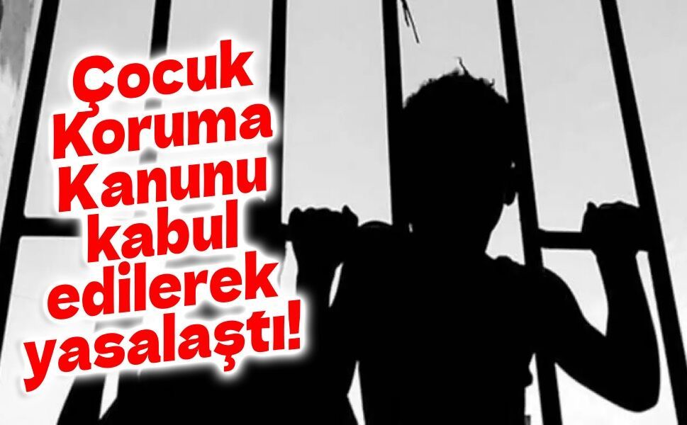 Çocuk Koruma Kanunu kabul edilerek yasalaştı