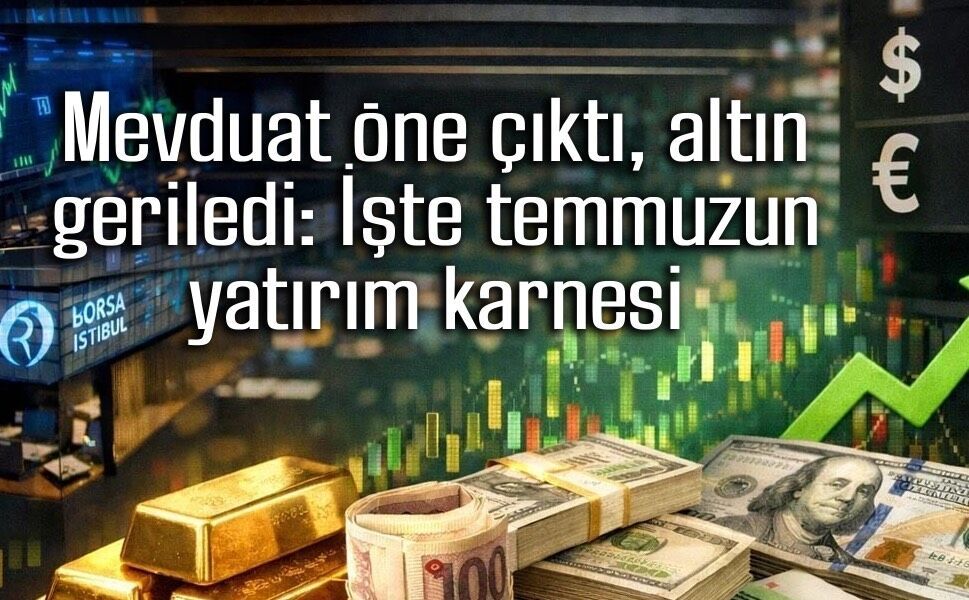 Yatırımcının temmuz kazananı mevduat, yıllık lideri altın oldu