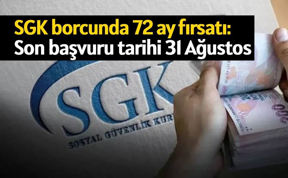 SGK borcunda 72 ay fırsatı: Son başvuru tarihi 31 Ağustos