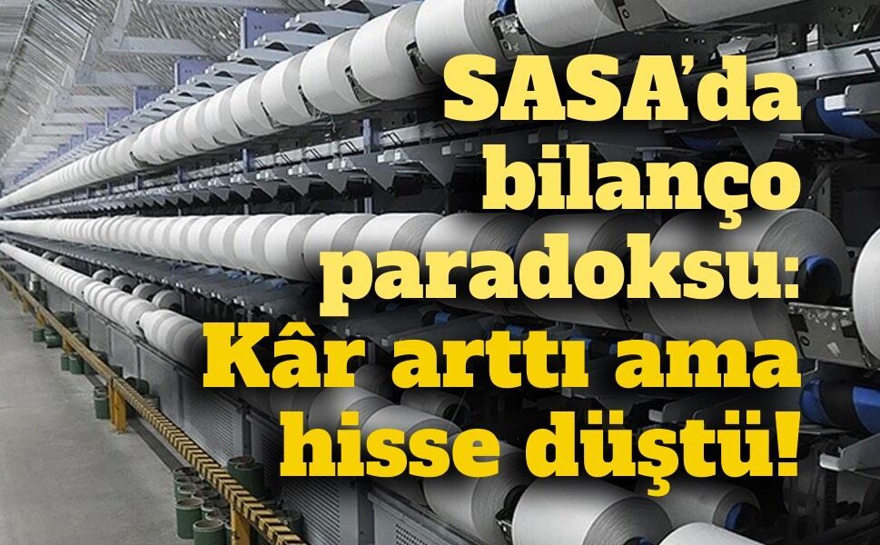 SASA’da bilanço şaşkınlığı: Kâra geçti, hisse neden tabanı gördü?