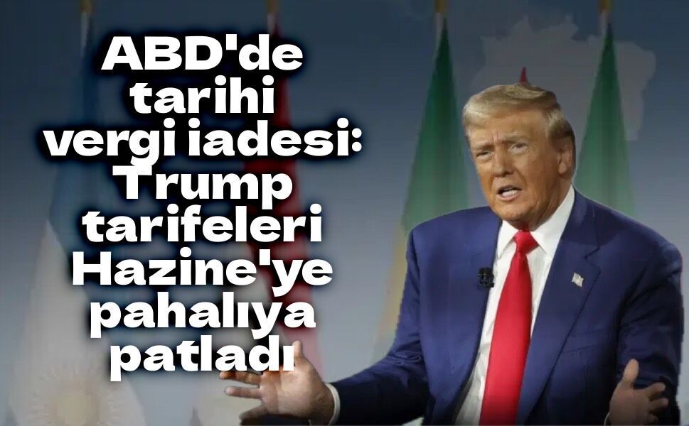 Trump tarifelerinde 100 milyar dolarlık geri ödeme! Mahkeme kararı sonrası Hazine harekete geçti
