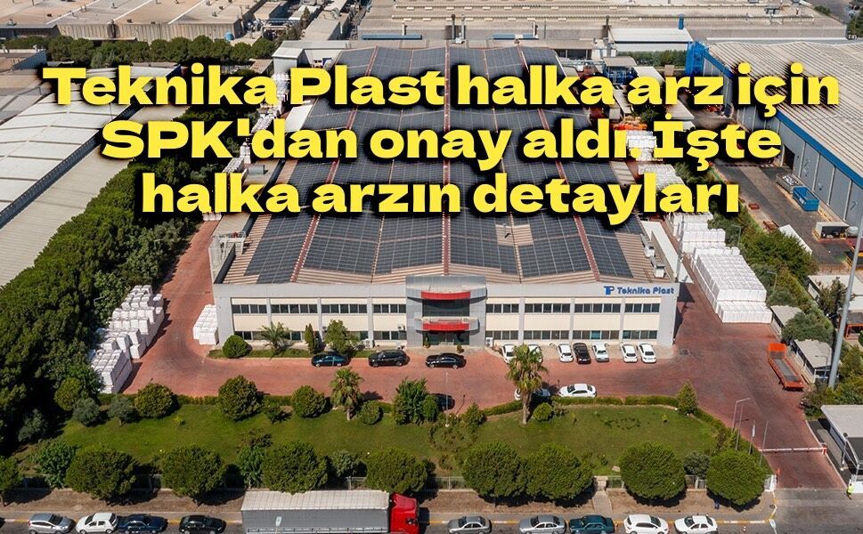 Teknika Plast halka arz için SPK'dan onay aldı. İşte halka arzın detayları