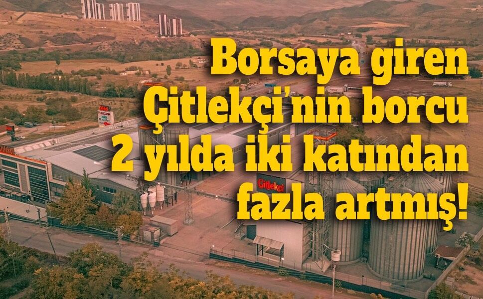 Borsaya giren Çitlekçi’nin borcu 2 yılda iki katından fazla artmış!