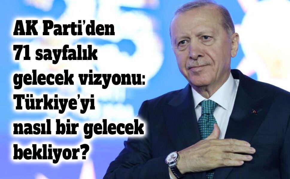 AK Parti’nin 25. yıl vizyonu: Önümüzdeki 25 yıl için 10 başlıkta Türkiye hedefi