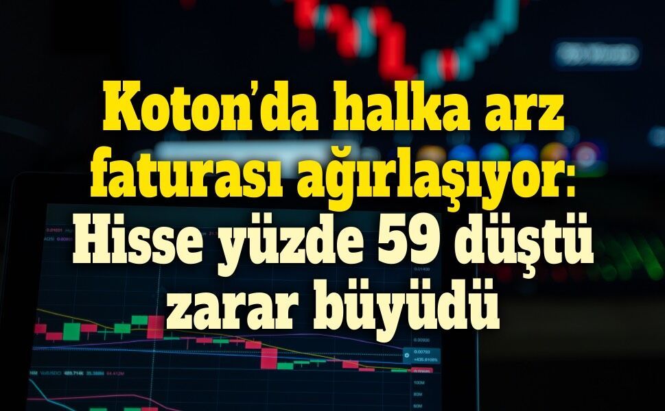 Koton’da halka arz faturası ağırlaşıyor: Hisse yüzde 59 düştü, zarar büyüdü