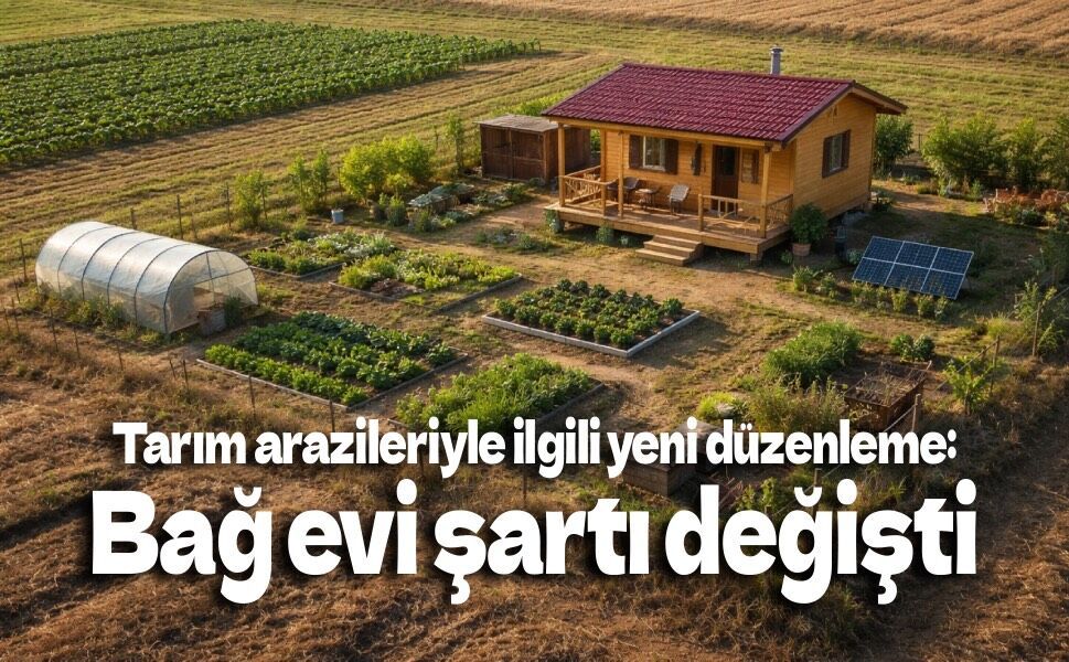 Tarım arazileriyle ilgili yeni düzenleme: Bağ evi şartı değişti