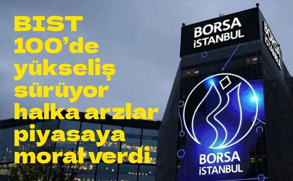 Borsa İstanbul’da yükseliş ivmesi: Halka arzlar yatırımcı ilgisini artırabilir
