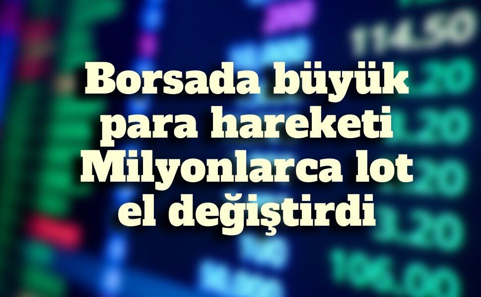 Borsa İstanbul’da şirket ve yatırımcıların pay hareketleri