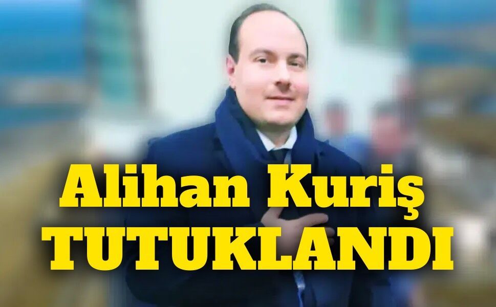 Alihan Kuriş tutuklandı! Soruşturmada 32 şüpheli cezaevine gönderildi