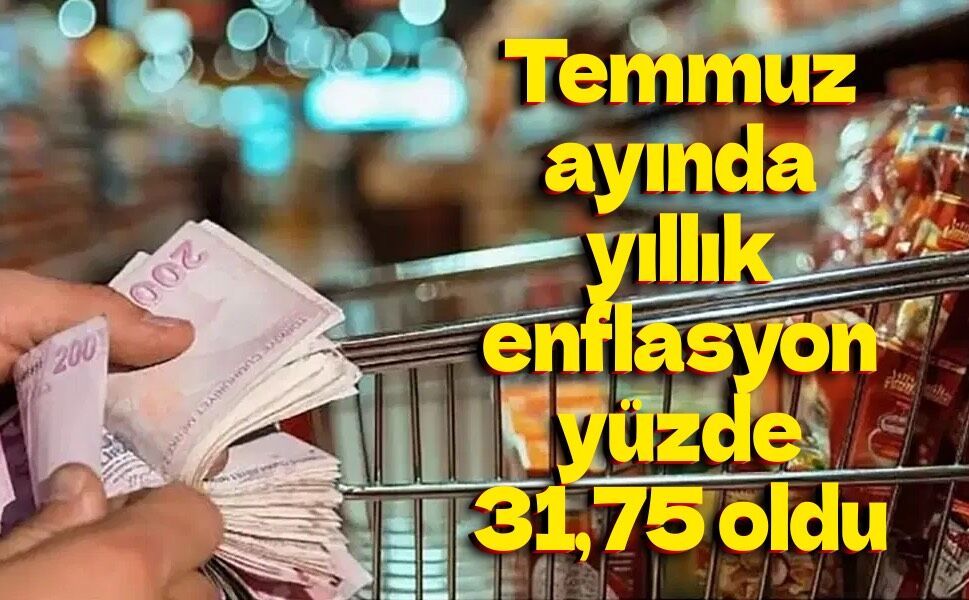 Temmuz ayında yıllık enflasyon yüzde 31,75 oldu