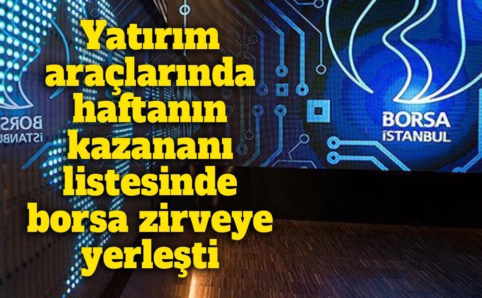 Yatırım araçlarında haftanın kazananı değişti: Borsa zirveye yerleşti