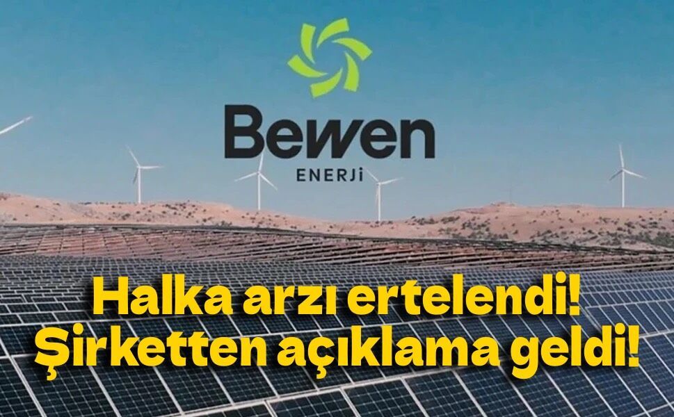 Bewen Enerji halka arzı ertelendi! Şirketten açıklama geldi!