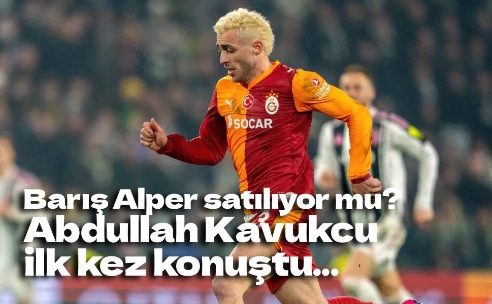 Barış Alper satılıyor mu? Abdullah Kavukcu ilk kez konuştu