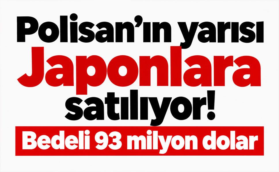 Polisan’da yüzde 50’lik pay Japonlara geçiyor!