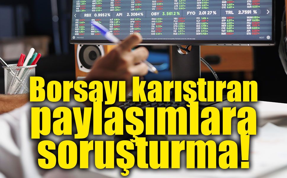 Sosyal medyada borsa paylaşımlarına soruşturma!