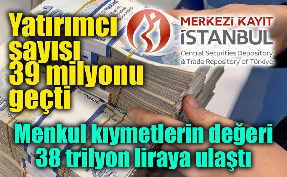 MKK’dan dikkat çeken veri: Menkul kıymetlerin değeri 38 trilyon liraya ulaştı