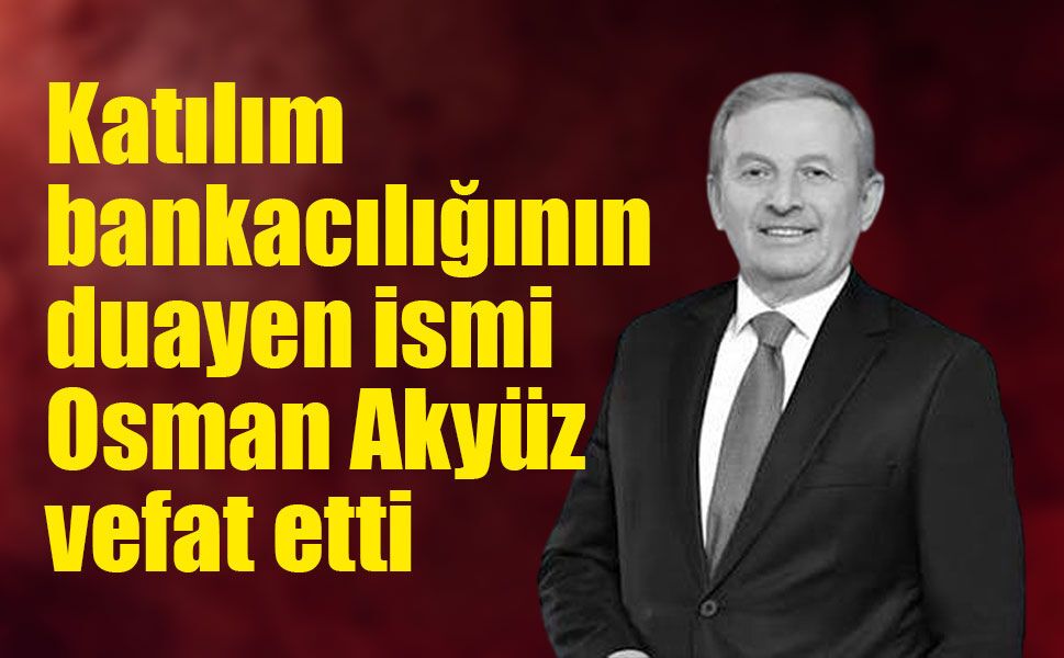 Katılım finansının duayen ismi Osman Akyüz vefat etti