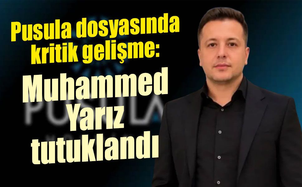 Pusula dosyasında kritik gelişme: Muhammed Yarız tutuklandı