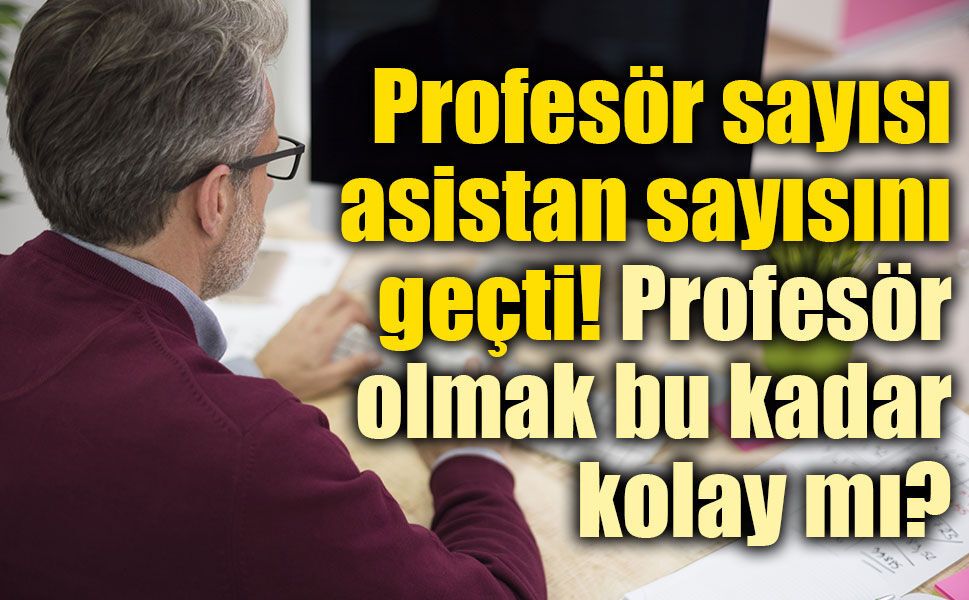 Profesör olmak bu kadar kolay mı? YÖK verileri akademideki büyük değişimi doğruladı