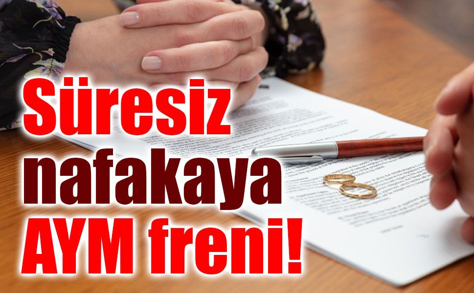 Süresiz nafakada yeni dönem! AYM’den kritik karar: 9 ay sonra yürürlükten kalkacak