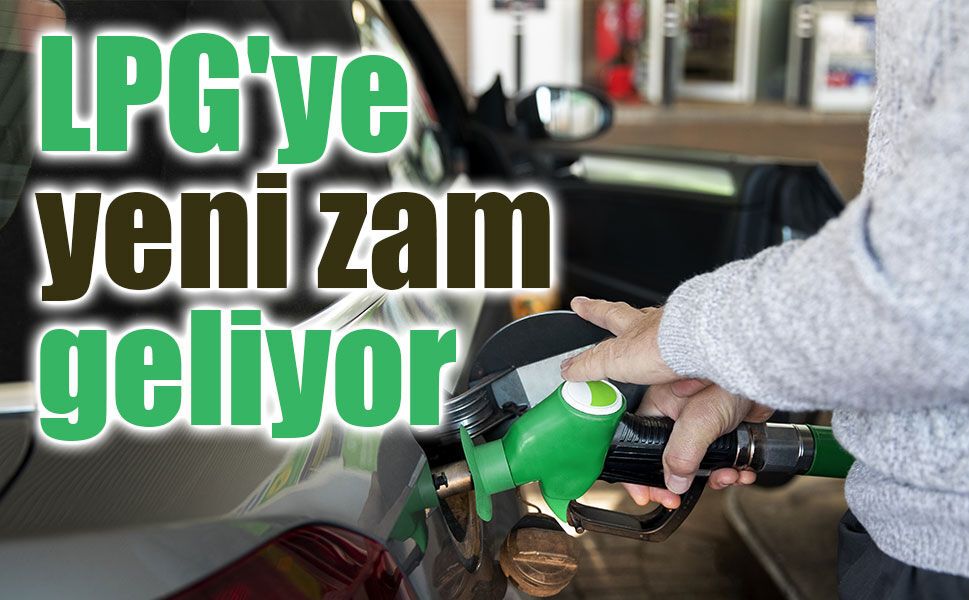 LPG'ye yeni zam geliyor: Otogaz fiyatları yeniden değişecek