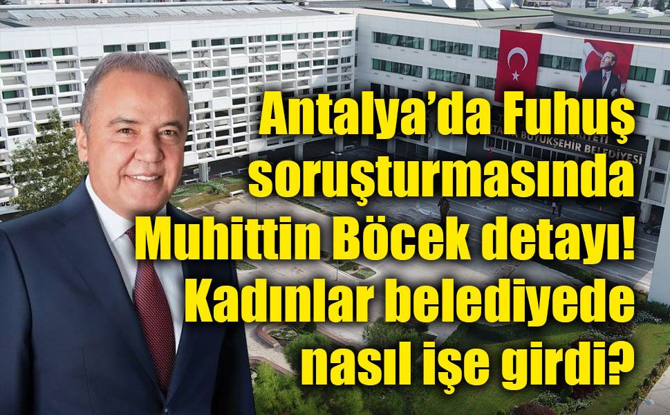 Fuhuş soruşturmasında Muhittin Böcek iddiası: İşe alım kayıtları inceleniyor