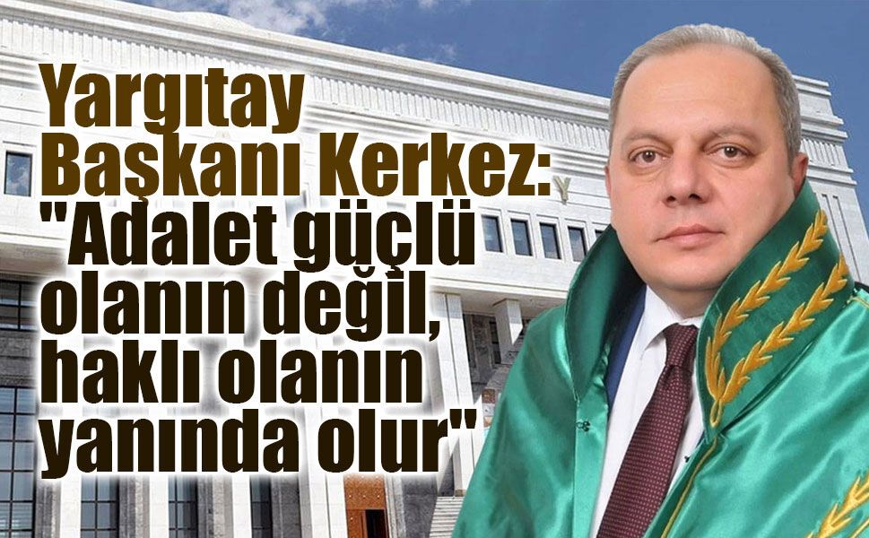Yargıtay Başkanı Kerkez: "Adalet güçlü olanın değil, haklı olanın yanında olur"