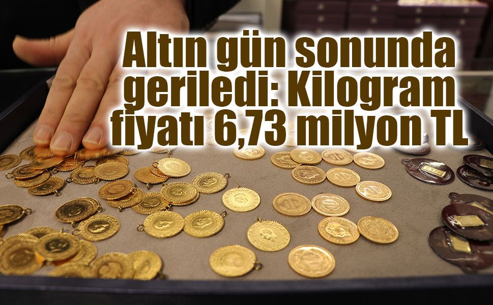 Altında gün sonu düşüşü: Kilogram fiyatı 6,73 milyon TL’ye geriledi