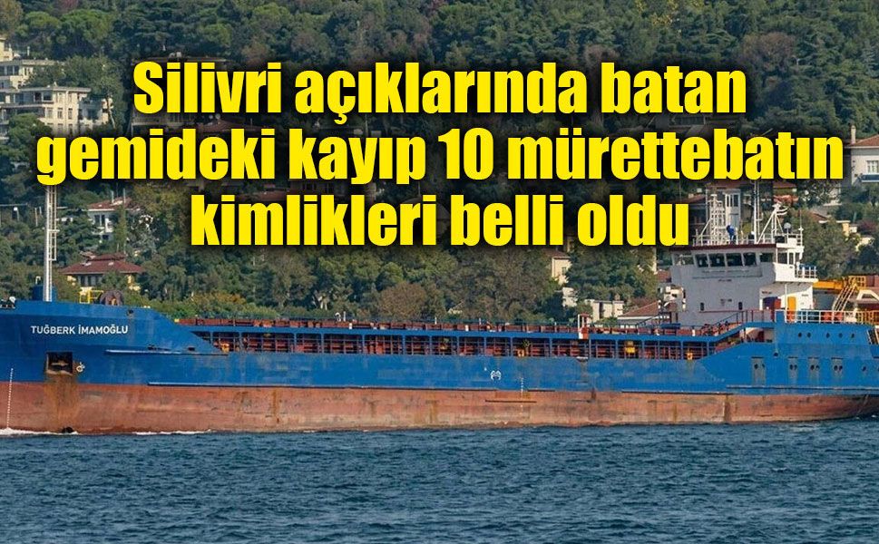 Silivri açıklarında batan gemideki kayıp 10 mürettebatın kimlikleri belli oldu