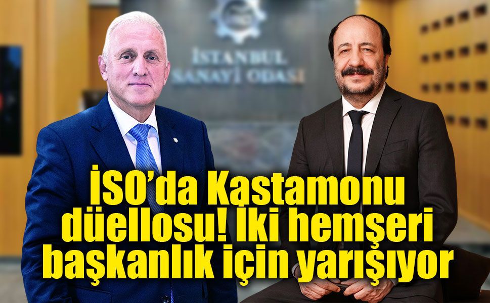İSO başkanlığı için Kastamonulu iki sanayici karşı karşıya: 2022’nin rövanşı mı?