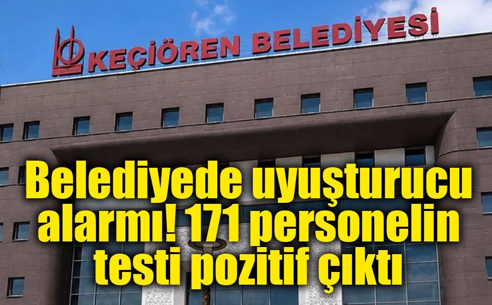Keçiören Belediyesi’nde uyuşturucu testi alarmı: 171 personelin sonucu pozitif çıktı