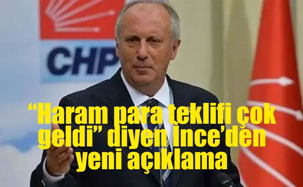 Muharrem İnce’den “helal para” polemiğine yeni yanıt: “Haram para teklifi çok geldi”