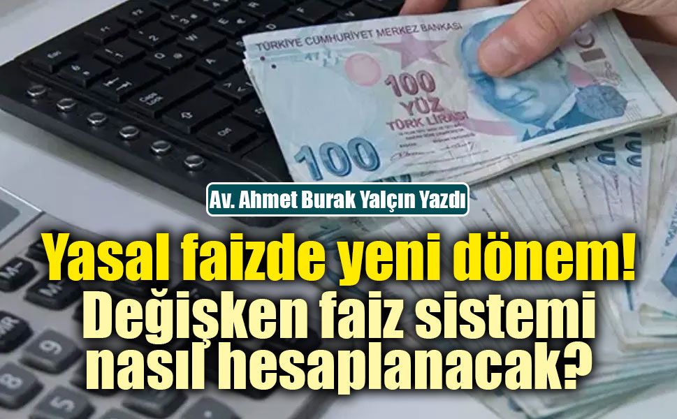 Yasal faizde yeni dönem: Değişken faiz sistemi nasıl hesaplanacak?
