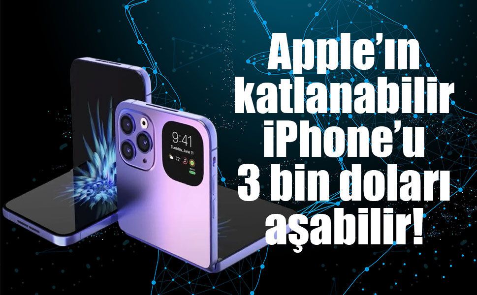 Apple’ın katlanabilir iPhone’u 3 bin doları aşabilir!
