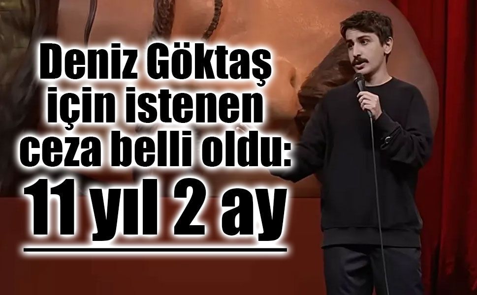 Deniz Göktaş hakkında 11 yıl 2 aya kadar hapis istemi