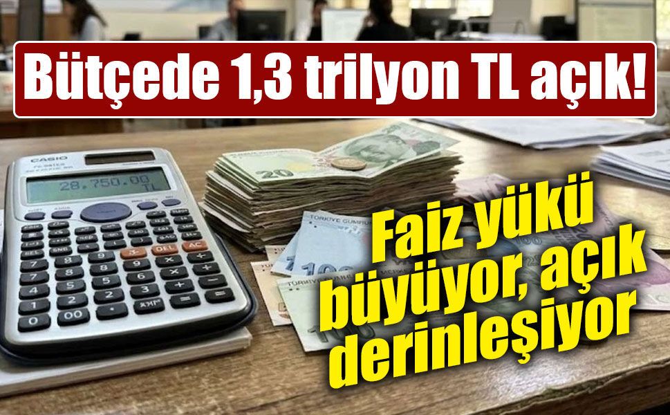 Bütçede 8 aylık açık 1,3 trilyon lirayı aştı