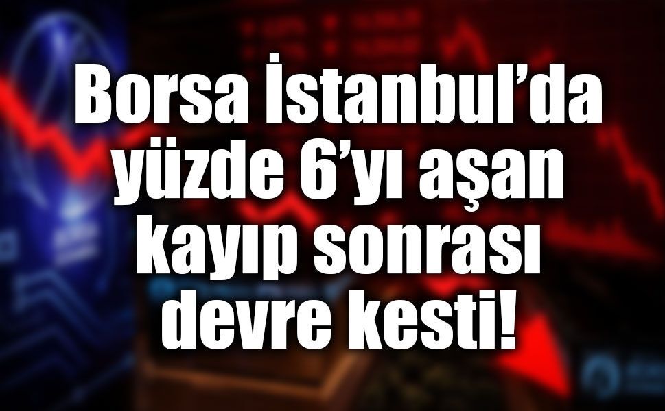 Borsa İstanbul’da sert düşüş! Devre kesici devreye girdi