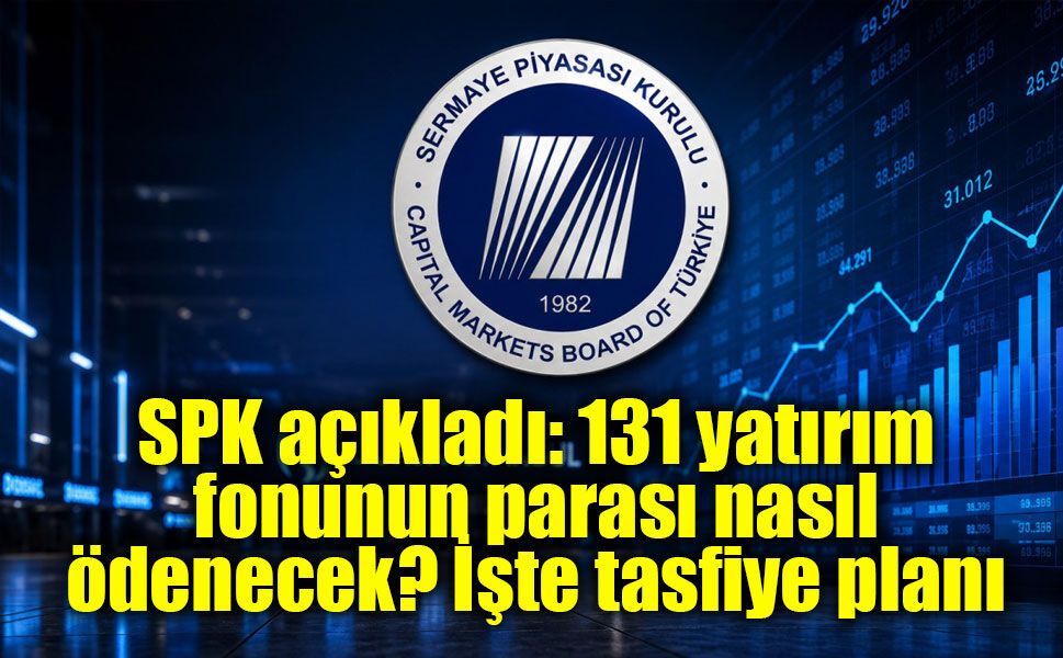 SPK, 131 yatırım fonunun tasfiye sürecinin usul ve esaslarını açıkladı
