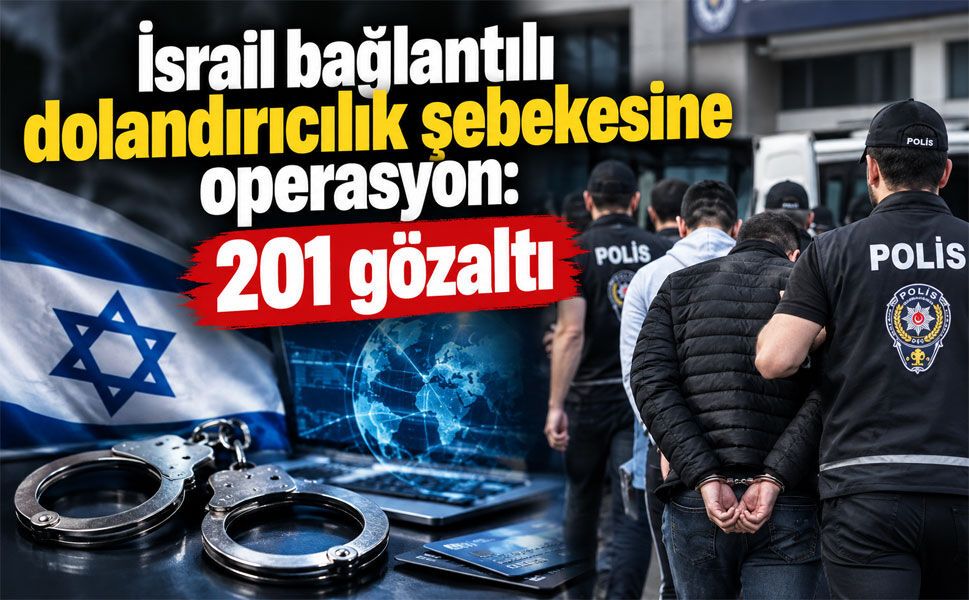 İsrail bağlantılı dolandırıcılık şebekesine operasyon: 201 gözaltı