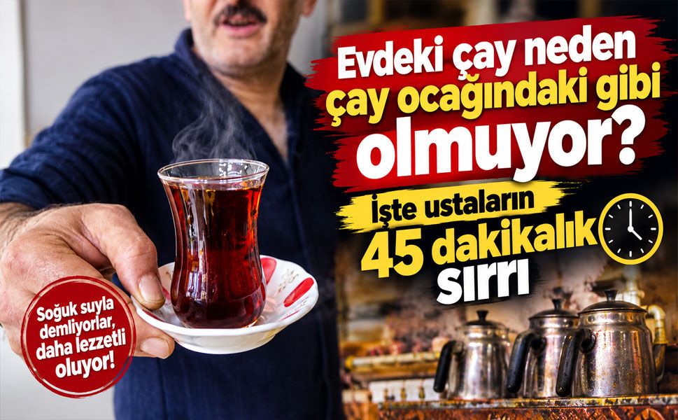 Çayın lezzet sırrı ortaya çıktı: 45 dakika bekletiyorlar, bayatlamıyor