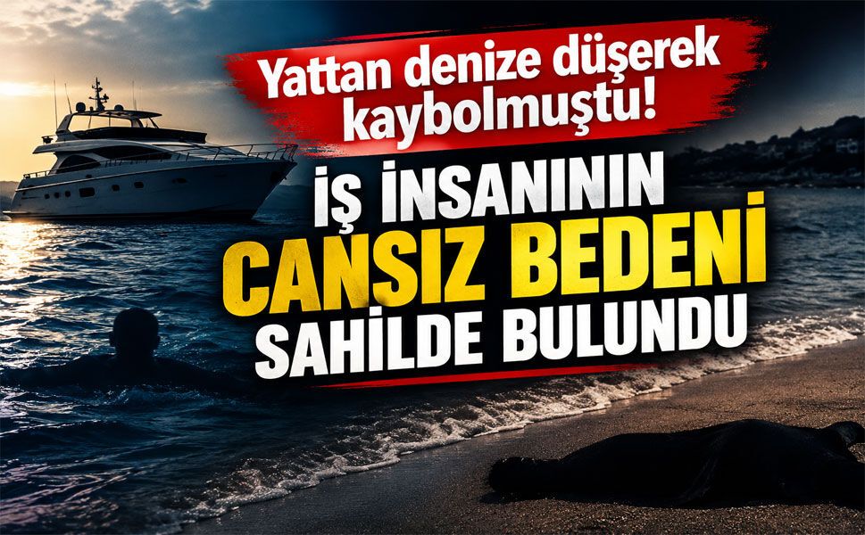 Yattan denize düşerek kaybolmuştu! iş insanının cansız bedeni sahilde bulundu