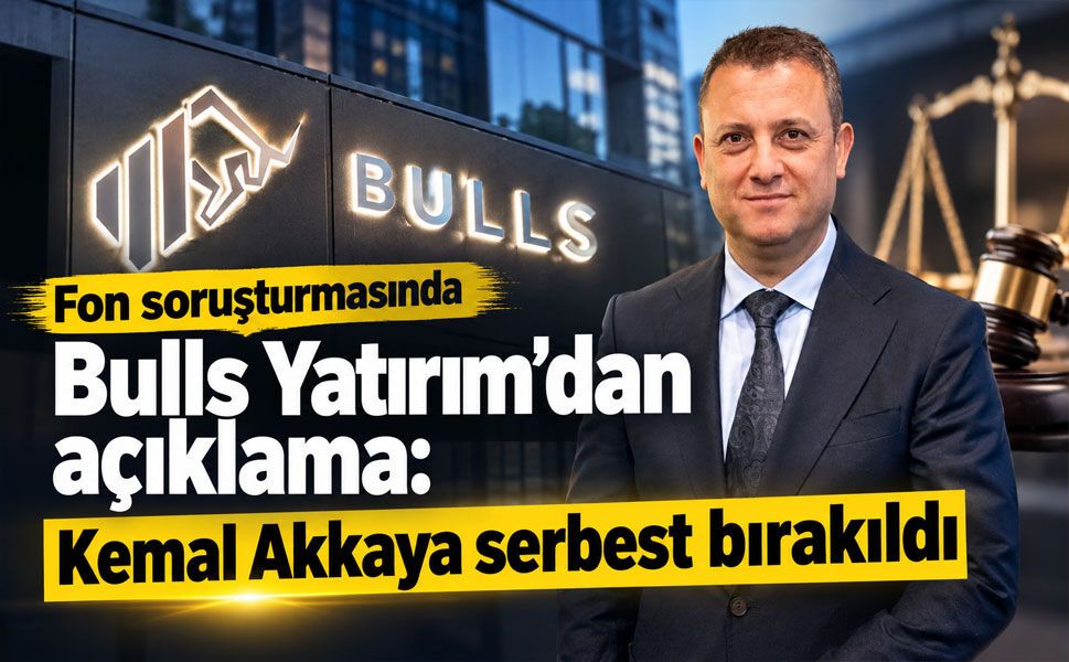 Bulls Yatırım’dan “fon” soruşturması açıklaması: Kemal Akkaya serbest bırakıldı