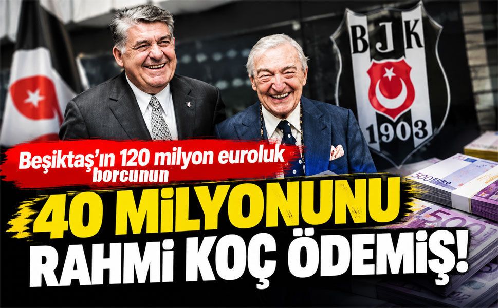 Beşiktaş'ın borcunun 40 milyon euroluk kısmını Rahmi Koç ödedi!