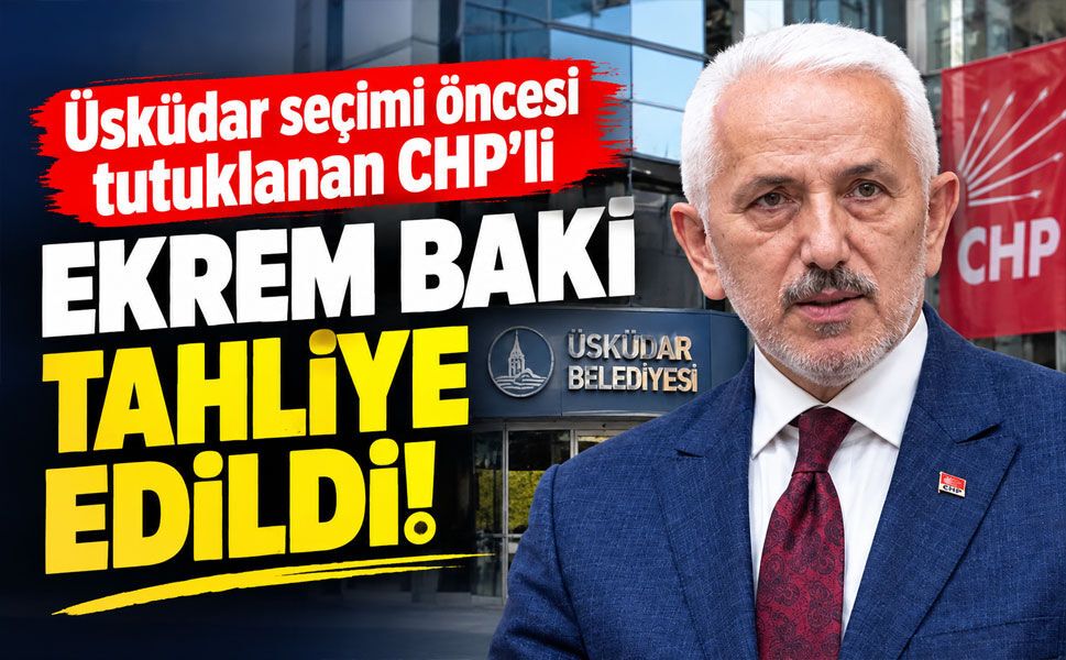 Üsküdar seçimi öncesi tutuklanan CHP'li Ekrem Baki tahliye edildi