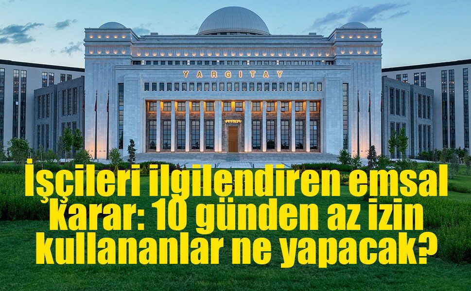 Yargıtay’dan milyonlarca çalışanı ilgilendiren yıllık izin kararı: 10 gün detayı