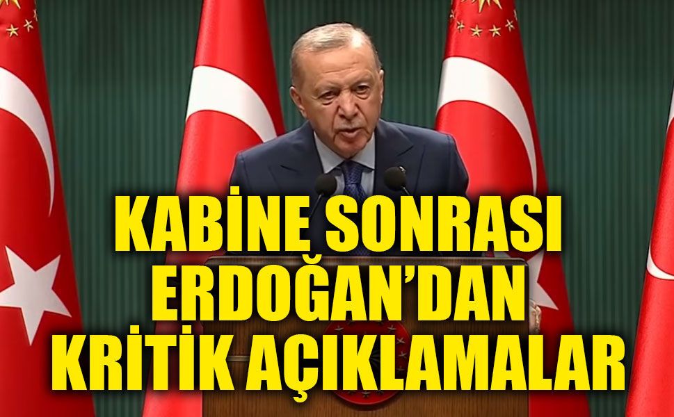 3 saatlik Kabine Toplantısı sonrası Erdoğanh'dan kritik açıklamalar!