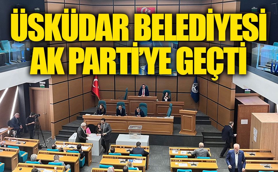 Üsküdar Belediyesi Ak Parti'ye geçti!