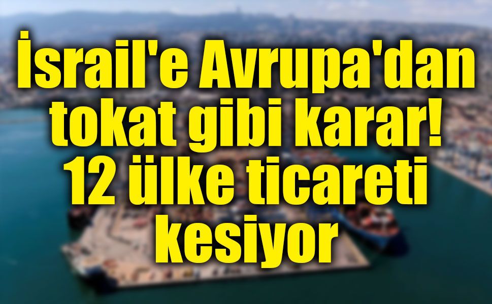 Fransa ve 11 ülke İsrail'e sırtını döndü: Ticaret kesiliyor!