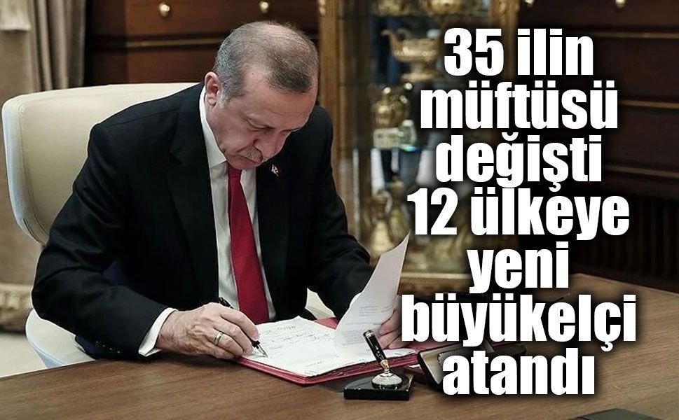 Erdoğan imzaladı: Büyükelçilikler ve 35 ilin müftülüğünde değişiklik